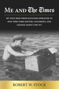 cover for Me and The Times: My wild ride from elevator operator to New York Times editor, columnist, and change agent (1967-97)